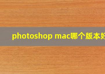photoshop mac哪个版本好用
